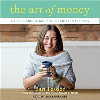the art of money a life changing guide to financial happiness 1st edition bari tessler ,emily durante ,tantor