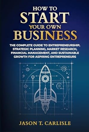 how to start your own business the complete guide to entrepreneurship strategic planning market research