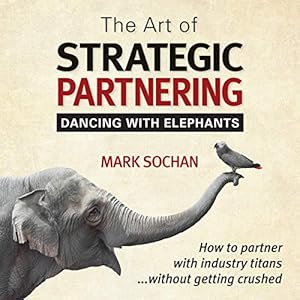 the art of strategic partnering dancing with elephants 1st edition mark sochan ,nak publishing b07g5km266