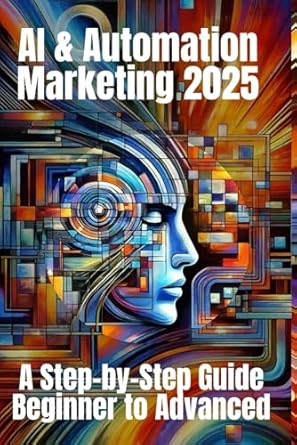 ai and automation marketing 2025 a step by step guide from beginner to advanced mastering the future of