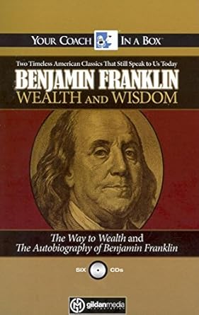 wealth and wisdom the way to wealth and the autobiography of benjamin franklin two timeless american classics