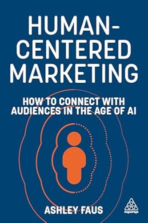 human centered marketing how to connect with audiences in the age of ai 1st edition ashley faus 139861940x,