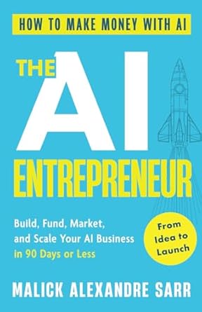 the ai entrepreneur how to make money with ai from idea to launch build fund market and scale your ai