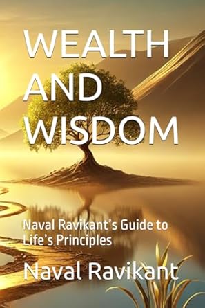 wealth and wisdom naval ravikants guide to lifes principles 1st edition naval ravikant b0dmp923z5,
