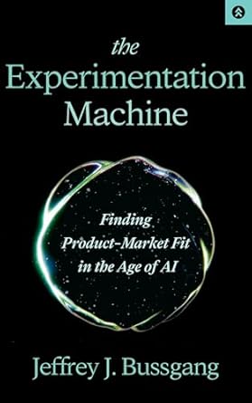 the experimentation machine finding product market fit in the age of ai 1st edition jeffrey bussgang