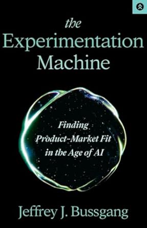 the experimentation machine finding product market fit in the age of ai 1st edition jeffrey j bussgang