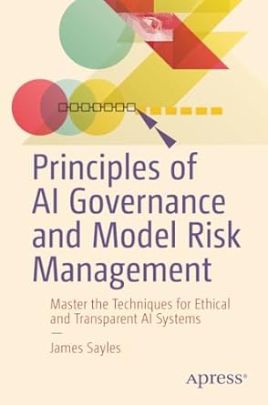 principles of ai governance and model risk management master the techniques for ethical and transparent ai
