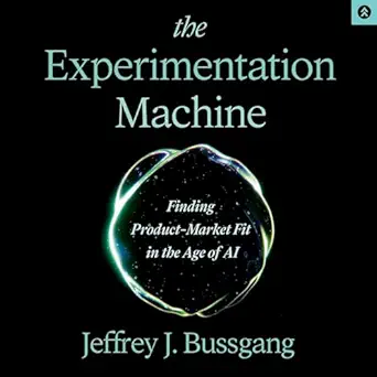 the experimentation machine finding product market fit in the age of ai 1st edition jeffrey bussgang ,jeffrey