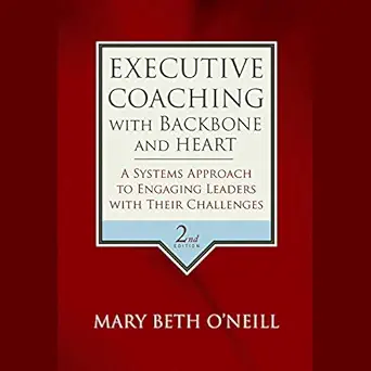 executive coaching with backbone and heart a systems approach to engaging leaders with their challenges 1st