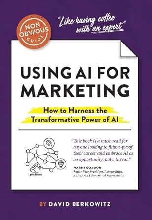 the non obvious guide to using ai for marketing how to harness the transformative power of ai 1st edition