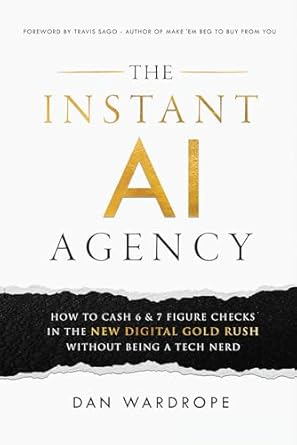 the instant ai agency how to cash 6 and 7 figure checks in the new digital gold rush without being a tech