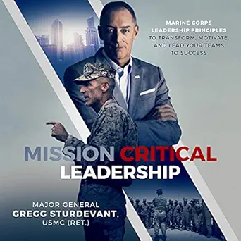 mission critical leadership marine corps leadership principles to transform motivate and lead your teams to