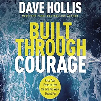 built through courage face your fears to live the life you were meant for 1st edition dave hollis
