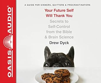 your future self will thank you secrets to self control from the bible and brain science unabridged edition