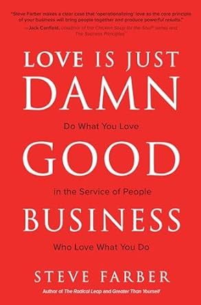 love is just damn good business do what you love in the service of people who love what you do 1st edition