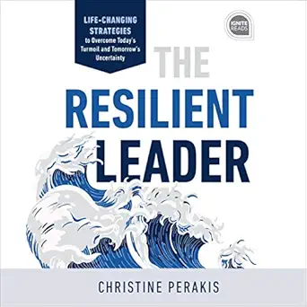 the resilient leader life changing strategies to overcome todays turmoil and tomorrows uncertainty 1st