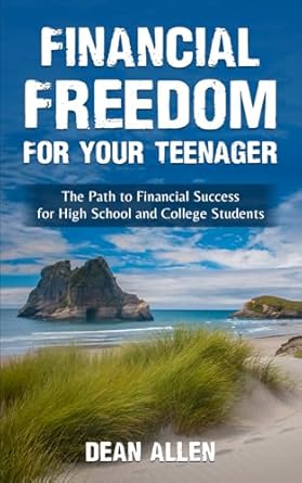 financial freedom for your teenager the path to financial success for high school and college students 1st