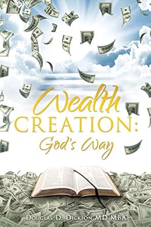 wealth creation gods way 1st edition douglas d dickson mba md 1545602190, 978-1545602195