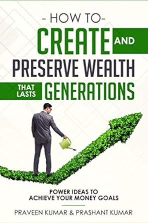 how to create and preserve wealth that lasts generations power ideas to achieve your money goals 1st edition