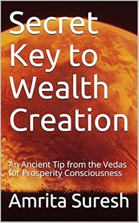 secret key to wealth creation an ancient tip from the vedas for prosperity consciousness 1st edition amrita