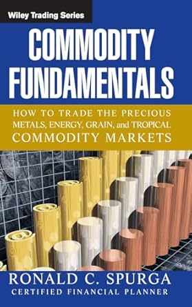 commodity fundamentals how to trade the precious metals energy grain and tropical commodity markets 1st