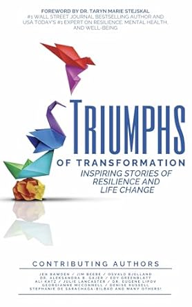 triumphs of transformation inspiring stories of resilience and life change 1st edition the triumphs of