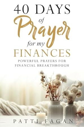 40 days of prayer for my finances powerful prayers for financial breakthrough 1st edition patti fagan