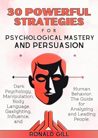 30 powerful strategies for psychological mastery and persuasion dark psychology manipulation body language