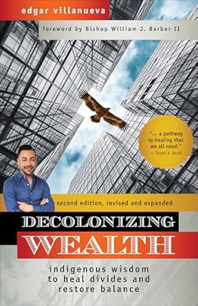 decolonizing wealth indigenous wisdom to heal divides and restore balance 2nd edition edgar villanueva