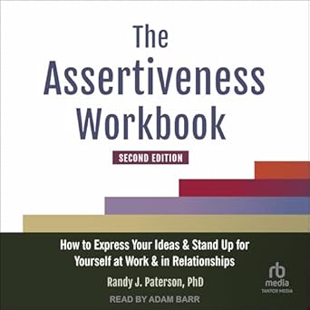 the assertiveness workbook how to express your ideas and stand up for yourself at work and in relationships
