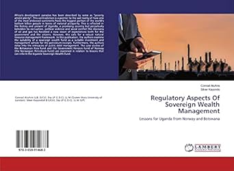 regulatory aspects of sovereign wealth management lessons for uganda from norway and botswana 1st edition
