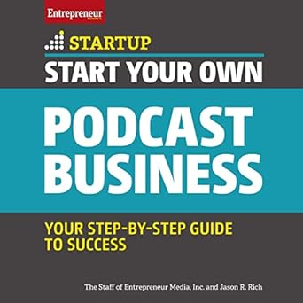 start your own podcast business unabridged edition jason r rich ,the staff of entrepreneur media ,inc