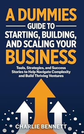 a dummies guide to starting building and scaling your business tools strategies and success stories to help