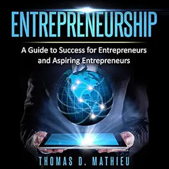 entrepreneurship a guide to success for entrepreneurs and aspiring entrepreneurs 1st edition thomas d mathieu