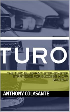 the turo blueprint step by step strategies for success in car rentals 1st edition anthony colasante b0dgdjrs6l