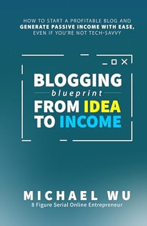 blogging blueprint from idea to income how to start a profitable blog and generate passive income with ease