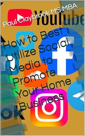 how to best utilize social media to promote your home business 1st edition paul claybrook ms mba b0dywxcs6t
