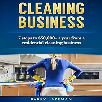 cleaning business 7 steps to earning $50 000+ a year from a residental cleaning business 1st edition barry