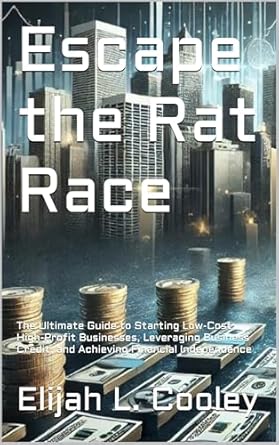 escape the rat race the ultimate guide to starting low cost high profit businesses leveraging business credit