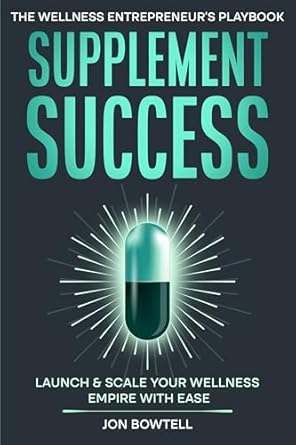 supplement success launch and scale your wellness empire with ease the wellness entrepreneurs playbook from