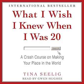 what i wish i knew when i was 20 a crash course on making your place in the world 1st edition tina seelig