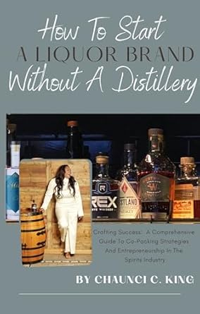 how to start a liquor brand without owning a distillery crafting success a comprehensive guide to co packing