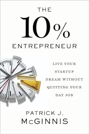 the 10 entrepreneur live your startup dream without quitting your day job 1st edition patrick j mcginnis