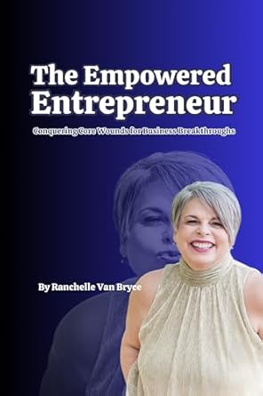 the empowered entrepreneur conquering core wounds for business breakthroughs 1st edition ranchelle van bryce