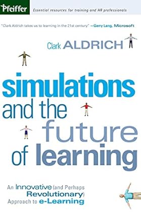 simulations and the future of learning an innovative approach to e learning 1st edition clark aldrich