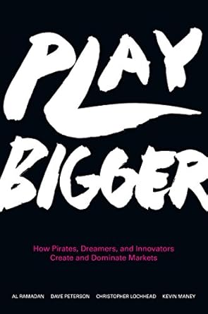 play bigger how pirates dreamers and innovators create and dominate markets 1st edition al ramadan ,dave