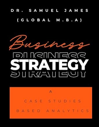 business strategy a case studies based analytics 1st edition dr samuel james m b a b0dspzprzx