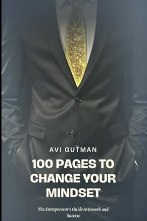 100 pages to change your mindset the entrepreneurs guide to growth and success 1st edition avi gutman