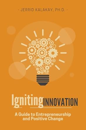 igniting innovation a guide to entrepreneurship and positive change 1st edition jerrid kalakay b0dpbmzmt9
