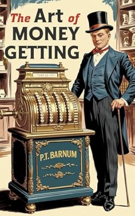 the art of money getting by p t barnum strategies for success personal development and financial freedom from